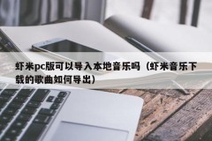 Can I import local music in the Xiami PC version (how to export songs downloaded by Xiami Music)