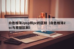 The difference between white album 2psp and pc (the difference between white album 2sc and the original)