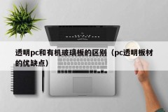 The difference between transparent PC and plexiglass plate (advantages and disadvantages of PC transparent plate)