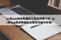 Which accounting software is better for synchronizing data between pc and app (which accounting software is better for synchronizing data between pc and app)