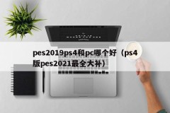 Which is better for pes2019ps4 or pc (ps4 version of pes2021 is the most complete supplement)
