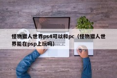 Monster Hunter World ps4 can be played with PC (Can Monster Hunter World be played on PSP)