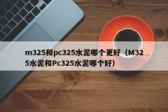 Which is better, m325 cement or pc325 cement (Which is better, M325 cement or PC325 cement)