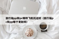 Which aircraft is better to check luggage, pp or pc (which is more resistant to falling)
