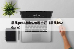 Which is better, smoked air pc66 or k520 (smoked air k520pro)