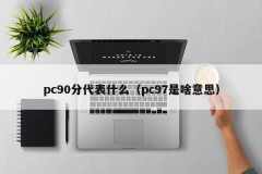 What does a pc90 score stand for (what does pc97 mean)
