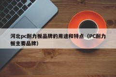 Purpose and characteristics of Hebei PC endurance board brand (main brand of PC endurance board)