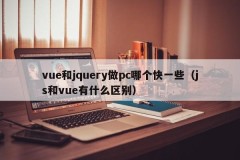 Which is faster to make PC, vue or jquery (what is the difference between js and vue)