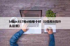 Which is better, PC817 in gear b or gear d (what is the difference between gear D and gear B)