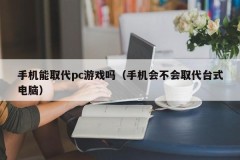 Can mobile phones replace pc games (will mobile phones replace desktop computers)