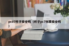 Is the pc07 cup safe (is the material of the cup pc7 safe)