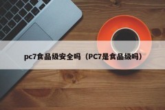 Is PC7 food grade safe (Is PC7 food grade)