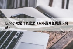 What does it mean to play PC Xiaoshuang (Double Mini games free play website)